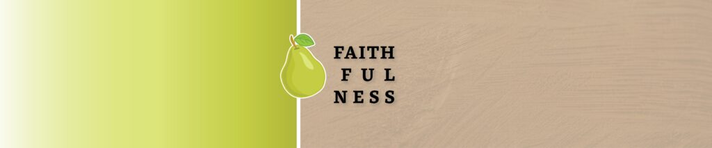 faithfulness. CHM. Fruit of the Spirit.